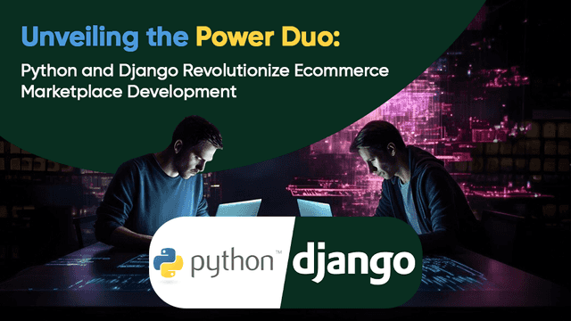 Unveiling the Power Duo: Python and Django Revolutionize E-commerce Marketplace Development
