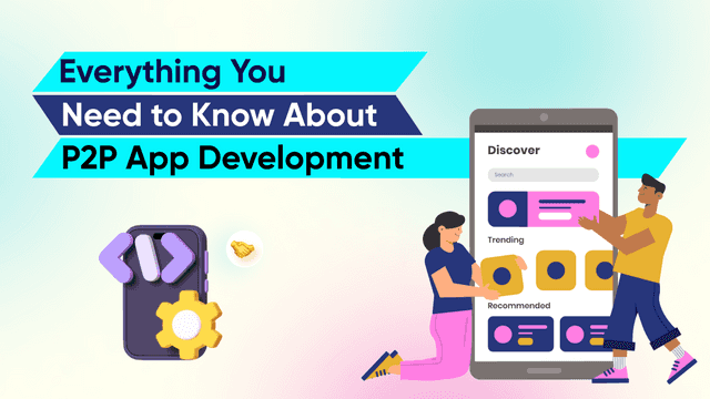 Everything You Need to Know About P2P App Development