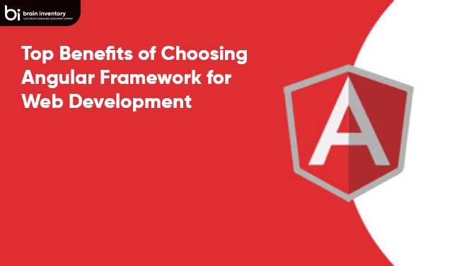 Top Benefits of Choosing Angular Framework for Web Development