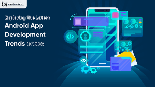 Exploring the Latest Android App Development Trends of 2023