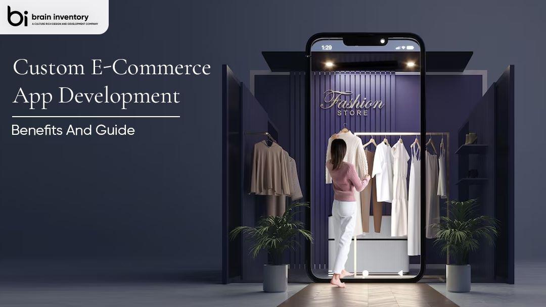 Custom E-Commerce App Development Benefits And Guide