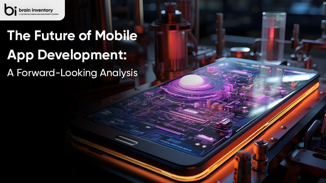 The Future of Mobile App Development: A Forward-Looking Analysis