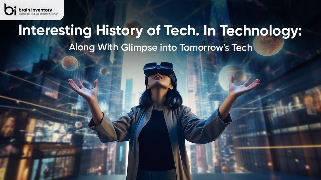 Interesting History of Tech. In Technology: Along With Glimpse into Tomorrow Tech