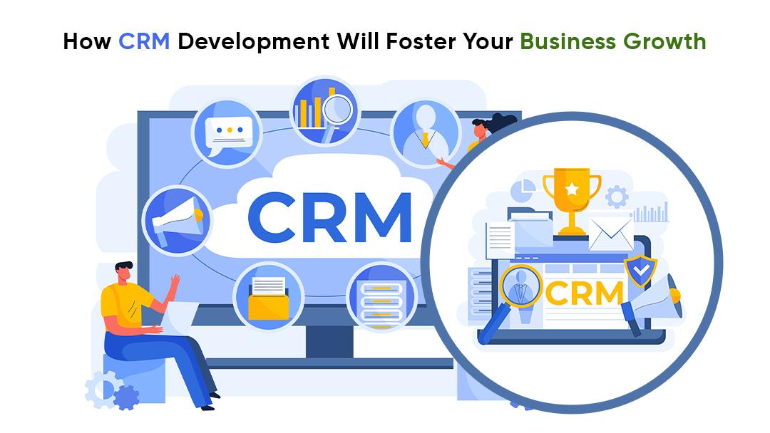 How CRM Development Will Foster Your Business Growth