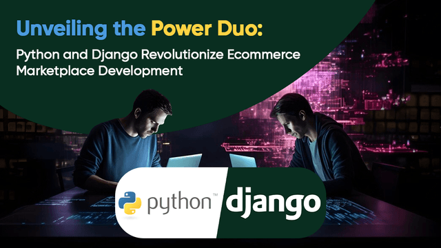 Unveiling the Power Duo: Python and Django Revolutionize E-commerce Marketplace Development