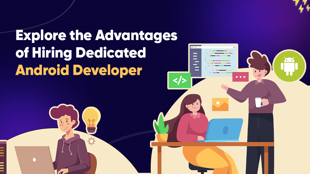 Explore the Advantages of Hiring Dedicated Android App Developer