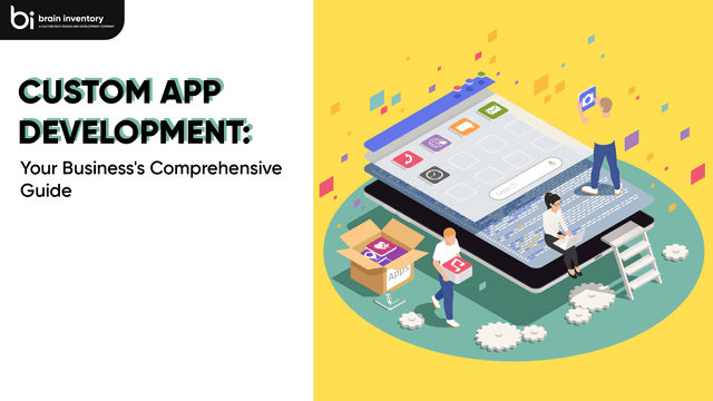 Custom App Development: Your Business's Comprehensive Guide