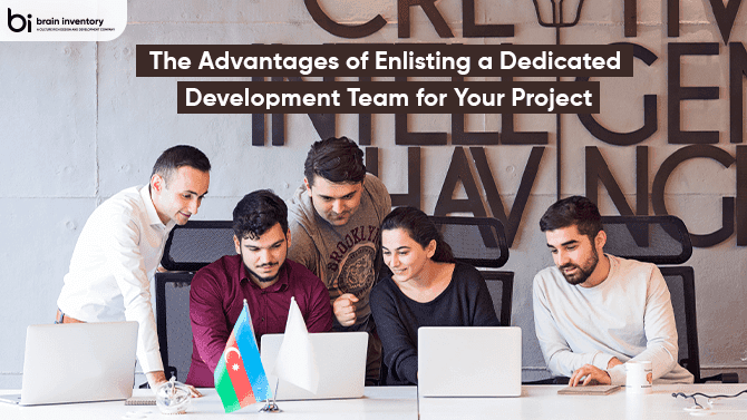 The Advantages of Enlisting a Dedicated Development Team for Your Project