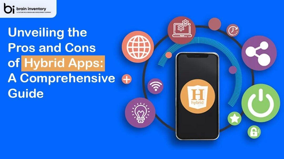 Unveiling the Pros and Cons of Hybrid Apps: A Comprehensive Guide