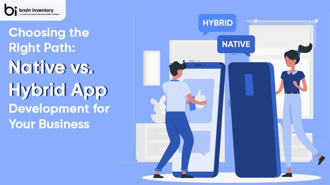 Choosing the Right Path: Native vs. Hybrid App Development for Your Business