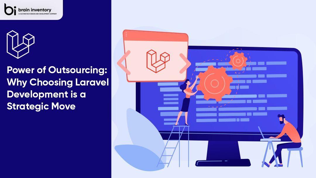 Power of Outsourcing: Why Choosing Laravel Development is a Strategic Move