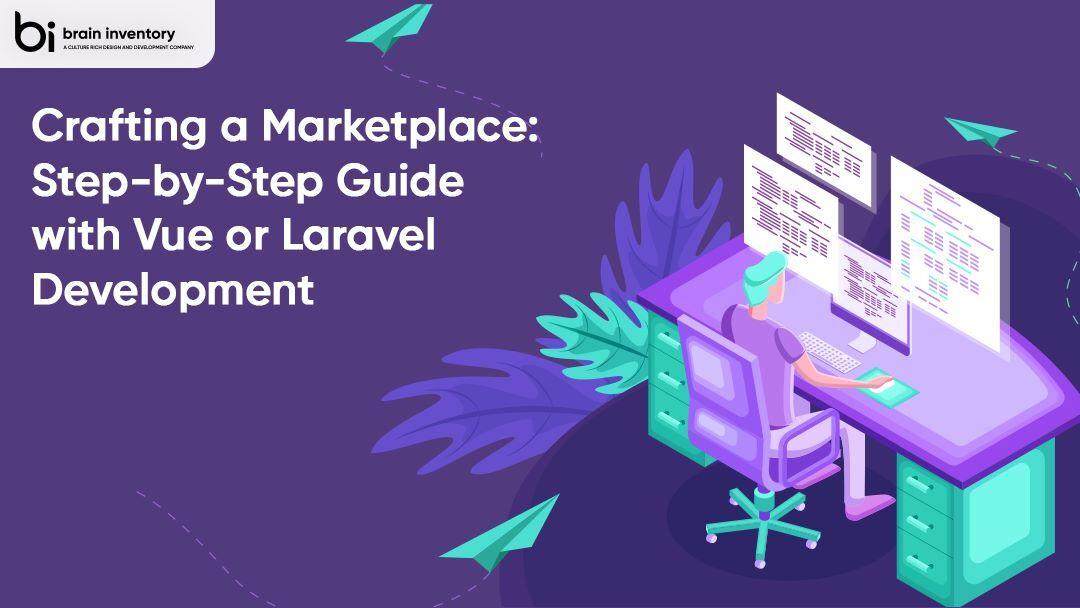 Crafting a Marketplace: Step-by-Step Guide with Vue or Laravel Development