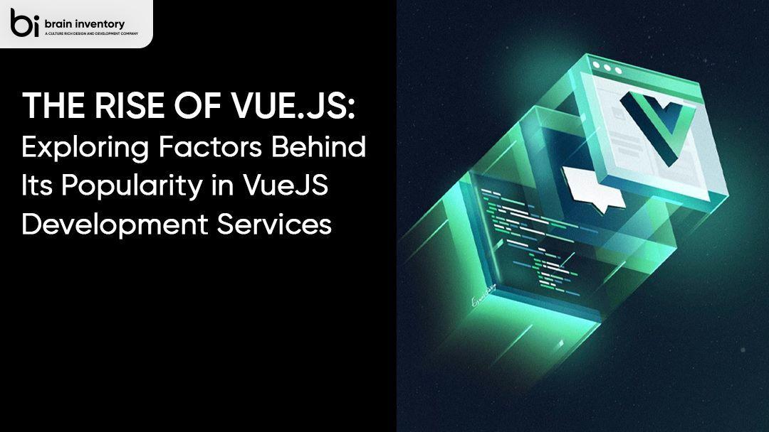 The Rise of Vue.js: Exploring Factors Behind Its Popularity in VueJS Development Services