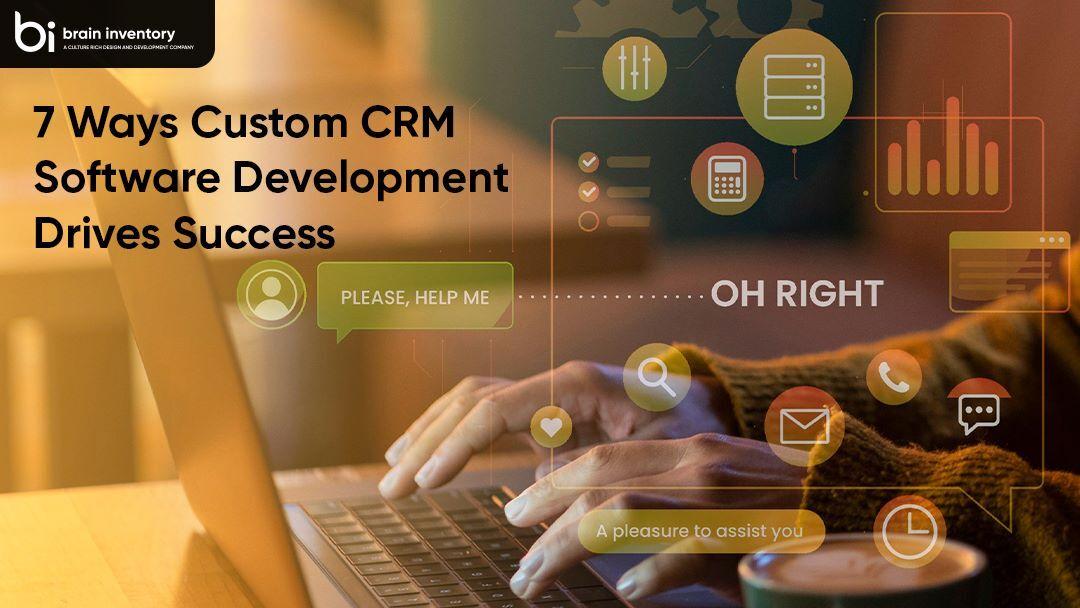 7 Ways Custom CRM Software Development Drives Success