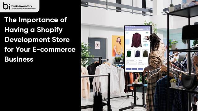 The Importance of Having a Shopify Development Store for Your E-commerce Business