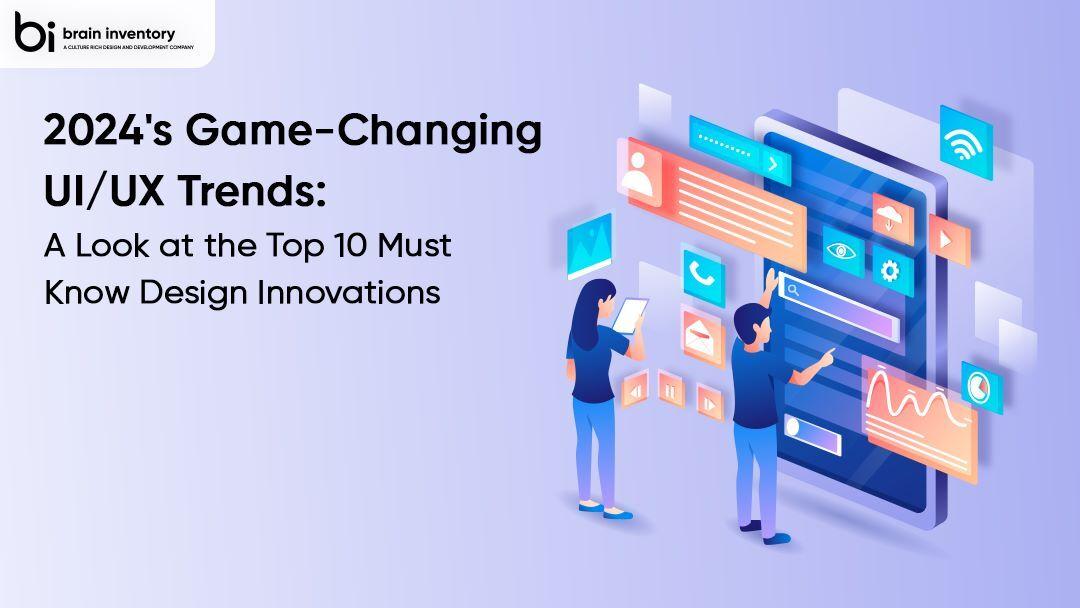 2024 Game-Changing UI/UX Trends: A Look at the Top 10 Must-Know Design Innovations