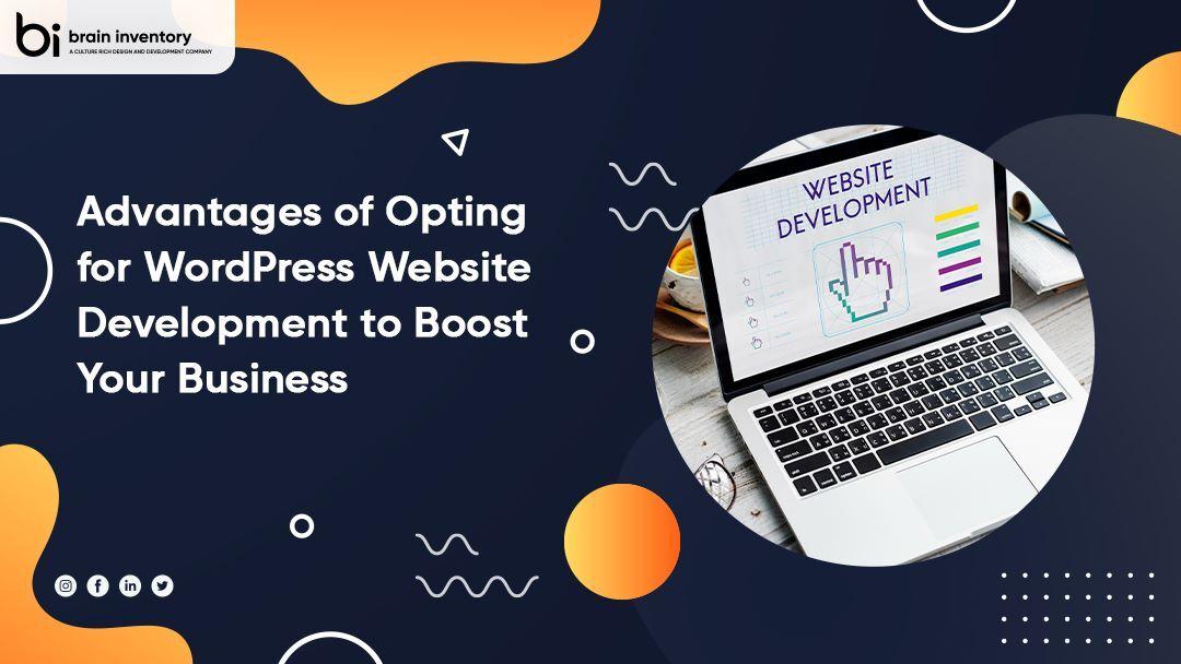 Advantages of Opting for WordPress Website Development to Boost Your Business