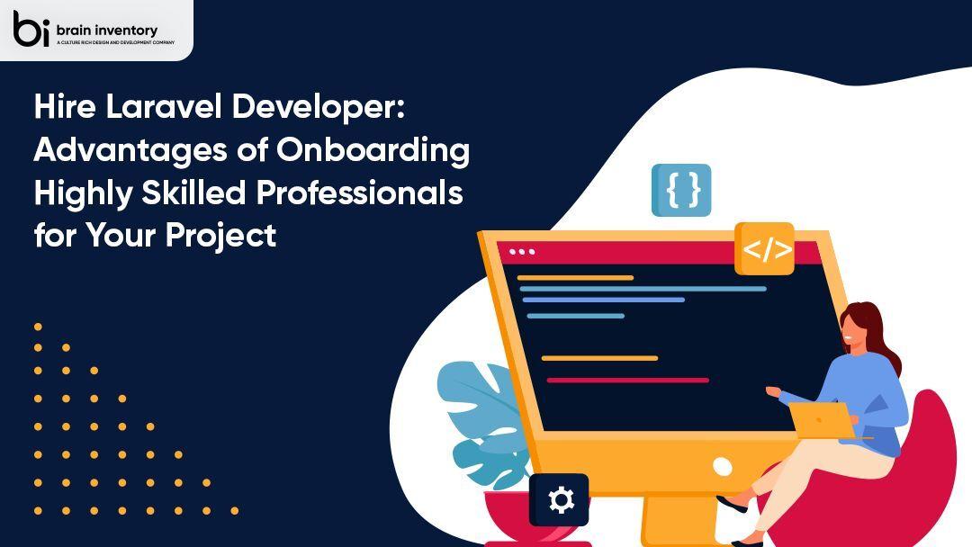 Hire Laravel Developer: Advantages of Onboarding Highly Skilled Professionals for Your Project