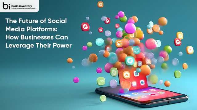 The Future of Social Media Platforms: How Businesses Can Leverage Their Power