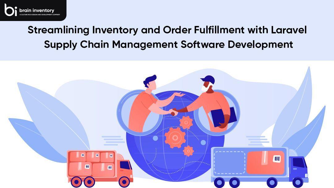 Streamlining Inventory and Order Fulfillment with Laravel Supply Chain Management Software Development