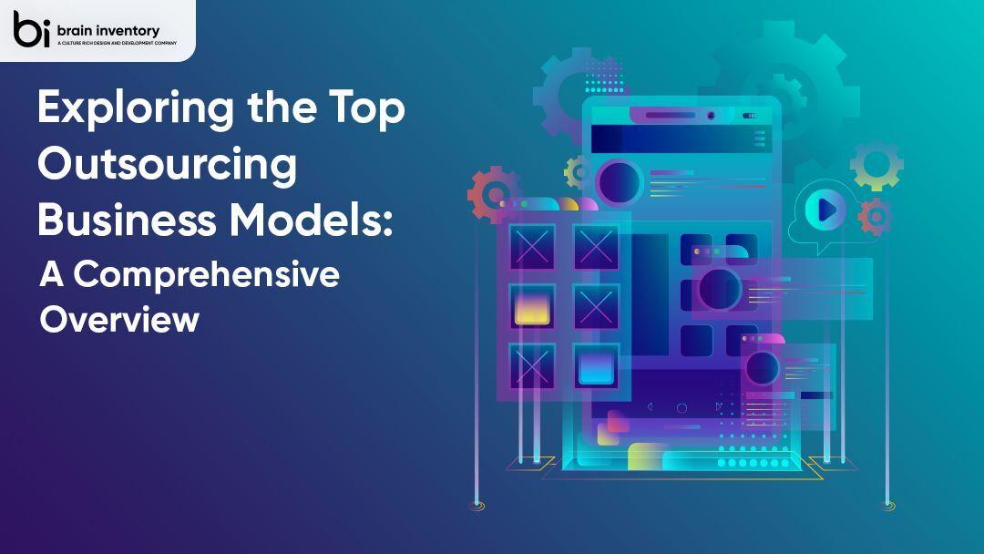 Exploring the Top Outsourcing Business Models: A Comprehensive Overview