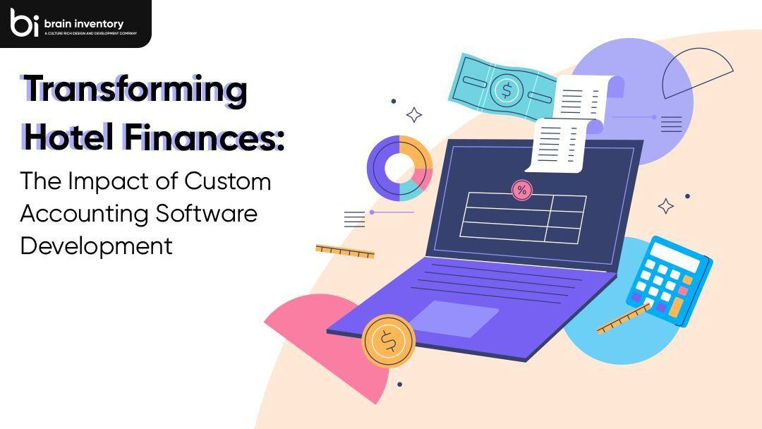 Transforming Hotel Finances: The Impact of Custom Accounting Software Development