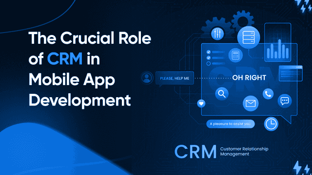 The Crucial Role of CRM in Mobile App Development