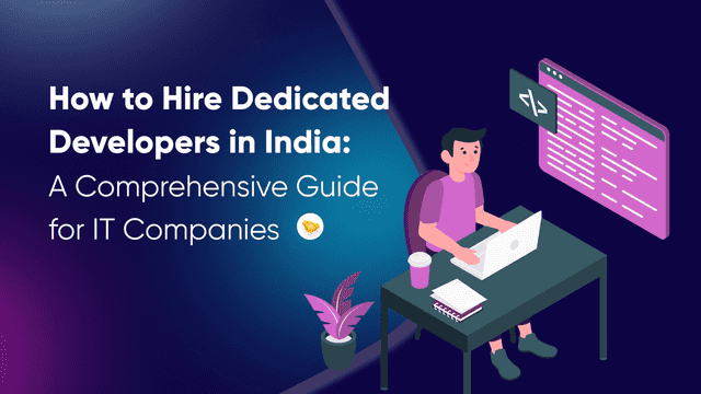 How to Hire Dedicated Developers in India: A Comprehensive Guide for IT Companies