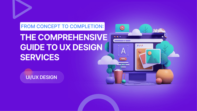 From Concept to Completion: The Comprehensive Guide to UX Design Services