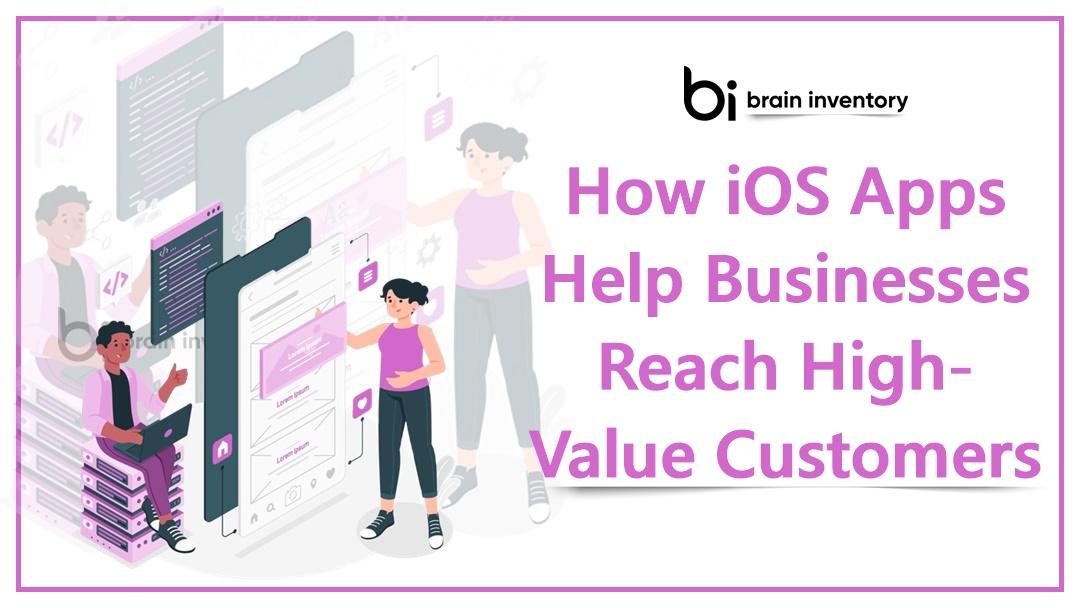 How iOS Apps Help Businesses Reach High-Value Customers